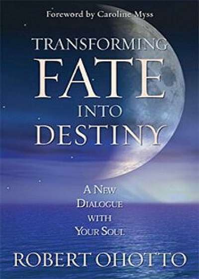 Transforming Fate Into Destiny: A New Dialogue with Your Soul, Paperback/Robert Ohotto
