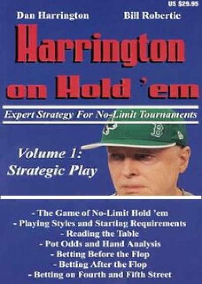 Harrington on Hold 'Em, Volume 1: Expert Strategy for No Limit Tournaments: Strategic Play, Paperback/Dan Harrington