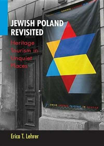 Jewish Poland Revisited: Heritage Tourism in Unquiet Places, Paperback/Erica T. Lehrer