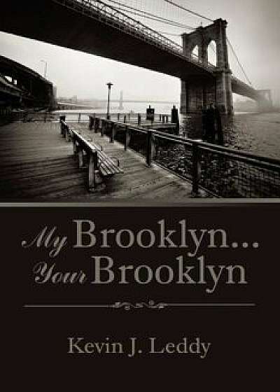 My Brooklyn . . . Your Brooklyn, Paperback/Kevin J. Leddy
