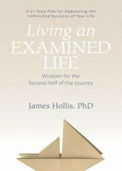 Living an Examined Life: Wisdom for the Second Half of the Journey, Paperback/James Hollis