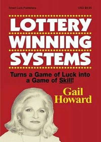 Lottery Winning Systems: Turns a Game of Luck Into a Game of Skill!, Paperback/Gail Howard