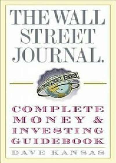 The Wall Street Journal Complete Money & Investing Guidebook, Paperback/Dave Kansas