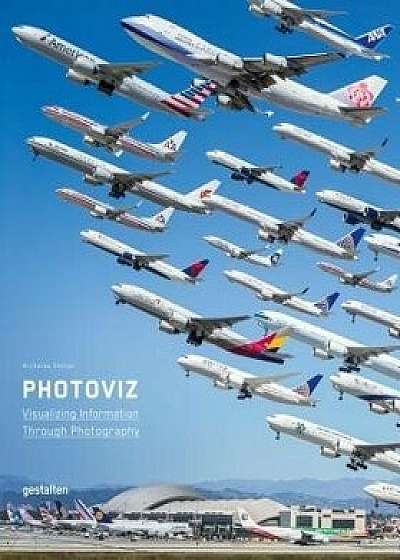 Photoviz: Visualizing Information Through Photography, Hardcover/Nicholas Felton