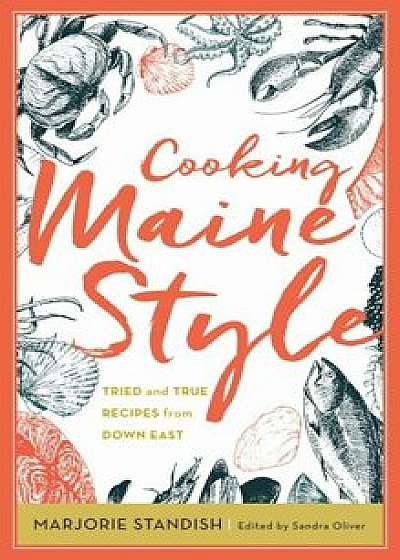 Cooking Maine Style: Tried and True Recipes from Down East, Hardcover/Sandra Oliver