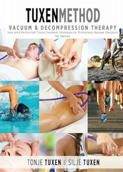 Tuxenmethod Vacuum & Decompression Therapy: Easy and Effective Soft Tissue Treatment Techniques for Professional Massage Therapists, Paperback/Tonje Tuxen