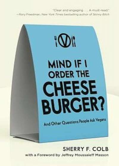 Mind If I Order the Cheeseburger': And Other Questions People Ask Vegans, Paperback/Sherry F. Colb