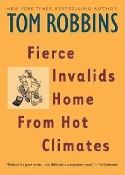 Fierce Invalids Home from Hot Climates, Paperback/Tom Robbins