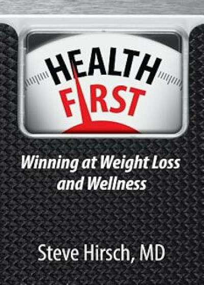 Health First: Winning at Weight Loss and Wellness, Paperback/Steve Hirsch