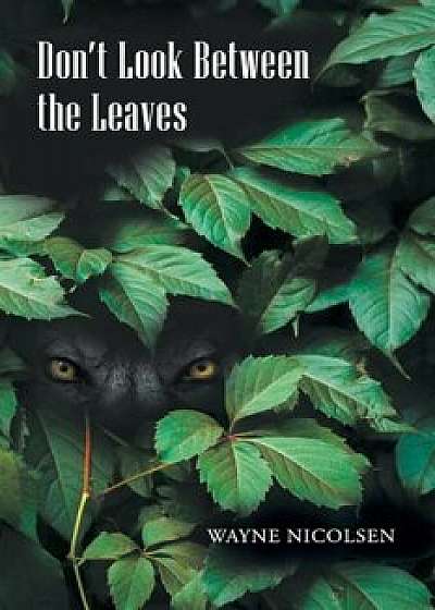 Don't Look Between the Leaves, Paperback/Wayne Nicolsen