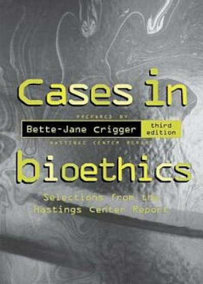 Cases in Bioethics: Selections from the Hastings Center Report, Paperback/Bette-Jane Crigger