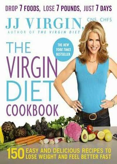 The Virgin Diet Cookbook: 150 Easy and Delicious Recipes to Lose Weight and Feel Better Fast, Paperback/J. J. Virgin