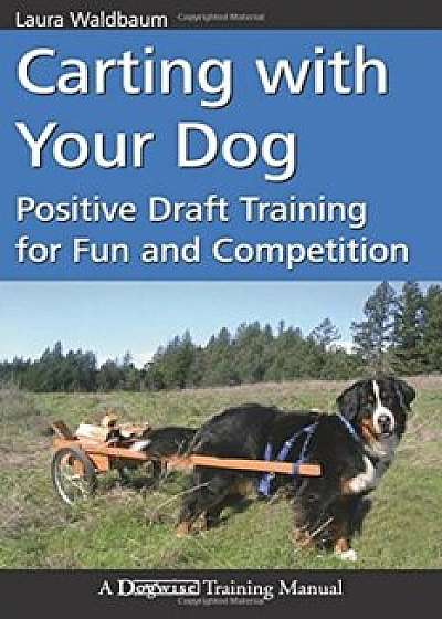 Carting with Your Dog: Positive Draft Training for Fun and Competition, Paperback/Laura Waldbaum