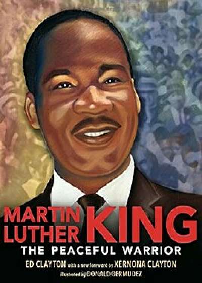 Martin Luther King: The Peaceful Warrior, Hardcover/Ed Clayton