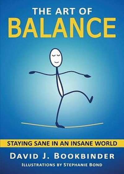 The Art of Balance: Staying Sane in an Insane World, Paperback/David J. Bookbinder