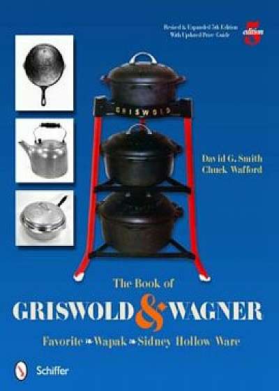 The Book of Griswold & Wagner: Favorite Pique - Sidney Hollow Ware - Wapak, Paperback/David G. Smith