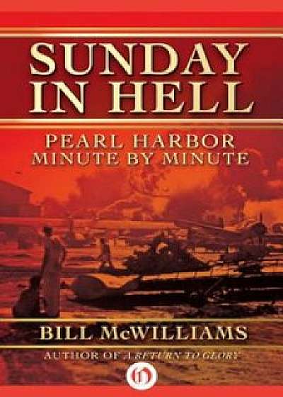 Sunday in Hell: Pearl Harbor Minute by Minute, Paperback/Bill McWilliams