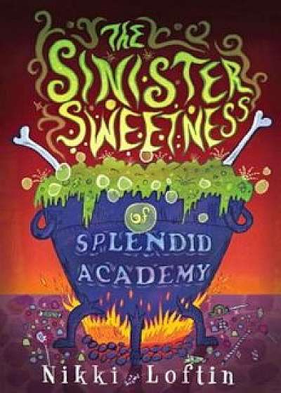 The Sinister Sweetness of Splendid Academy, Paperback/Nikki Loftin