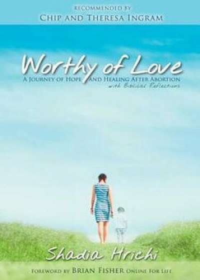 Worthy of Love: A Journey of Hope and Healing After Abortion, Paperback/Shadia Hrichi