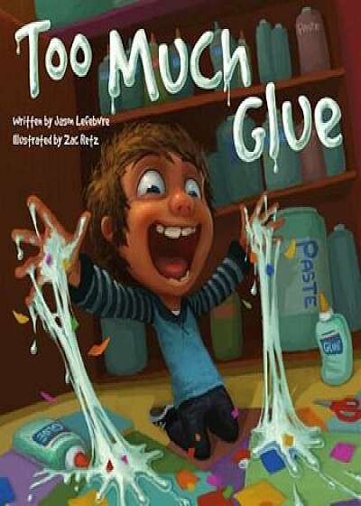 Too Much Glue, Hardcover/Jason Lefebvre