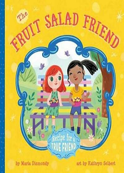 The Fruit Salad Friend: Recipe for a True Friend, Paperback/Maria Dismondy