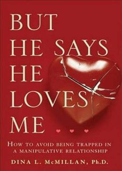 But He Says He Loves Me: How to Avoid Being Trapped in a Manipulative Relationship, Paperback/Dina L. McMillan