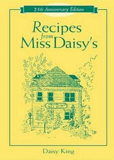 Recipes from Miss Daisy's - 25th Anniversary Edition, Paperback/Daisy King