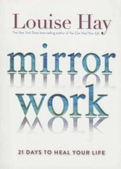 Mirror Work: 21 Days to Heal Your Life, Paperback/Louise Hay