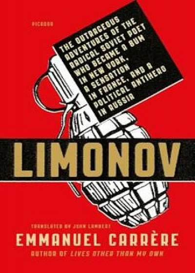 Limonov: The Outrageous Adventures of the Radical Soviet Poet Who Became a Bum in New York, a Sensation in France, and a Politi, Paperback/Emmanuel Carrere