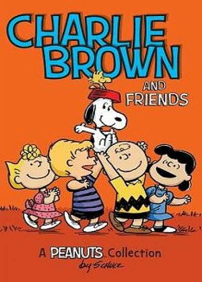Charlie Brown and Friends: A Peanuts Collection, Hardcover/Charles M. Schulz