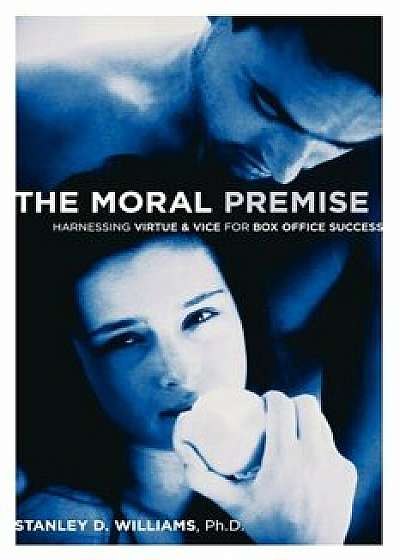 The Moral Premise: Harnessing Virtue & Vice for Box Office Success, Paperback/Stanley D. Williams The Moral Premise: Harnessing Virtue & Vice for Box Office Success, Paperback/Stanley D. Williams