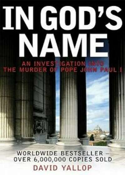 In God's Name: An Investigation Into the Murder of Pope John Paul I, Paperback/David Yallop