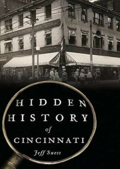 Hidden History of Cincinnati, Hardcover/Jeff Suess
