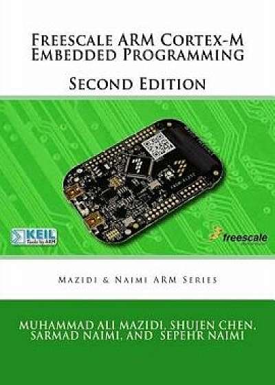 Freescale Arm Cortex-M Embedded Programming, Paperback/Muhammad Ali Mazidi