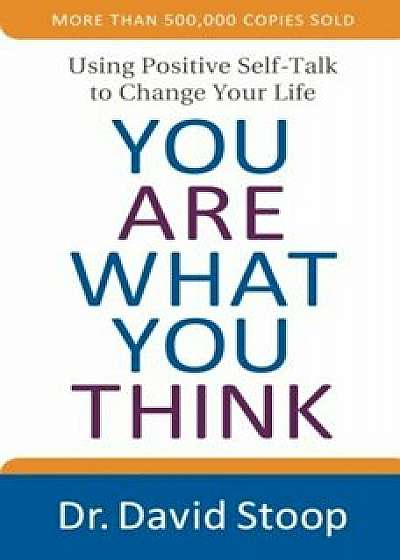 You Are What You Think: Using Positive Self-Talk to Change Your Life, Paperback/Dr David Stoop