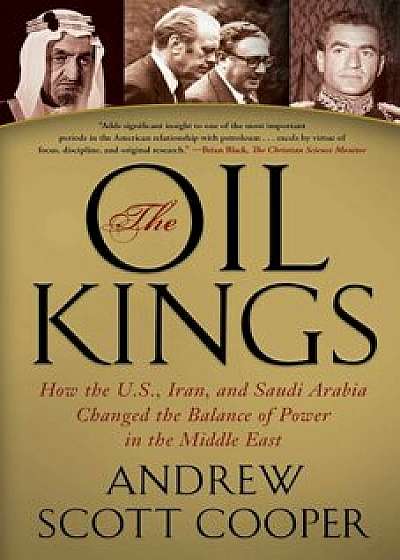 The Oil Kings: How the U.S., Iran, and Saudi Arabia Changed the Balance of Power in the Middle East, Paperback/Andrew Scott Cooper