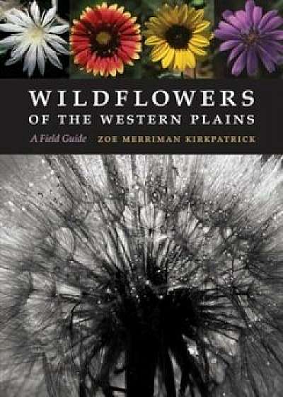 Wildflowers of the Western Plains: A Field Guide, Paperback/Zoe Merriman Kirkpatrick