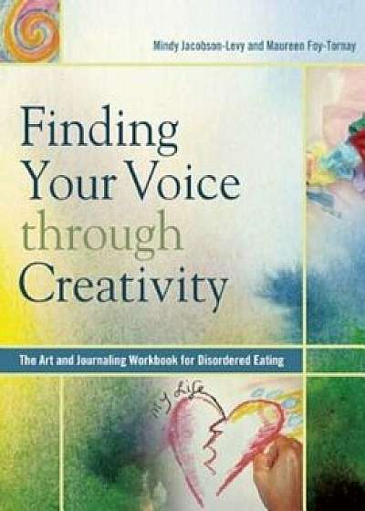 Finding Your Voice Through Creativity: The Art & Journaling Workbook for Disordered Eating, Paperback/Mindy Jacobson-Levy