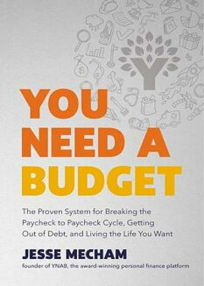 You Need a Budget: The Proven System for Breaking the Paycheck-To-Paycheck Cycle, Getting Out of Debt, and Living the Life You Want, Hardcover/Jesse Mecham