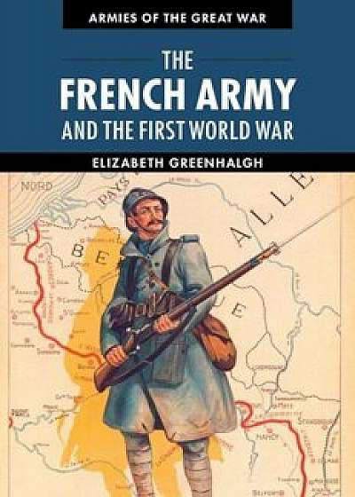 The French Army and the First World War, Paperback/Elizabeth Greenhalgh