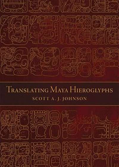 Translating Maya Hieroglyphs, Paperback/Scott A. J. Johnson
