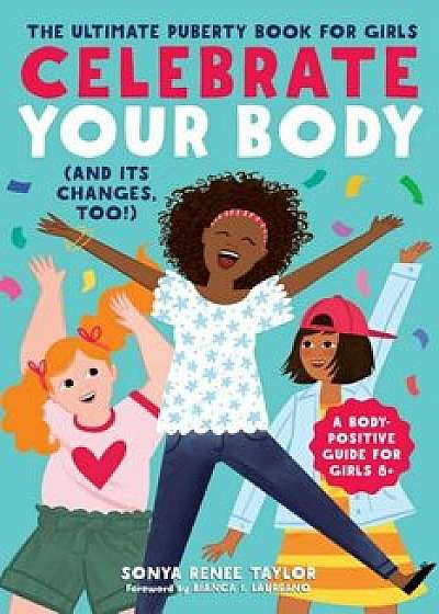Celebrate Your Body (and Its Changes, Too!): The Ultimate Puberty Book for Girls, Paperback/Sonya Renee Taylor