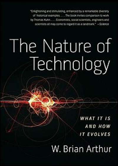 The Nature of Technology: What It Is and How It Evolves, Paperback/W. Brian Arthur