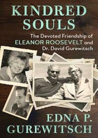 Kindred Souls: The Devoted Friendship of Eleanor Roosevelt and Dr. David Gurewitsch, Paperback/Edna P. Gurewitsch