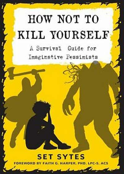 How Not to Kill Yourself: A Survival Guide for Imaginative Pessimists, Paperback/Set Sytes