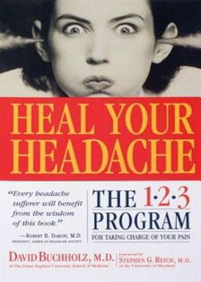 Heal Your Headache: The 1-2-3 Program for Taking Charge of Your Headaches, Paperback/David Buchholz