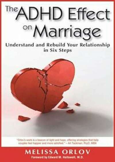 The ADHD Effect on Marriage: Understand and Rebuild Your Relationship in Six Steps, Paperback/Melissa Orlov