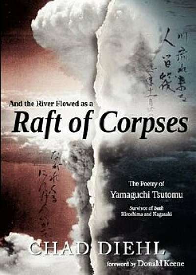 And the River Flowed as a Raft of Corpses: The Poetry of Yamaguchi Tsutomu, Survivor of Both Hiroshima and Nagasaki, Paperback/Chad Diehl