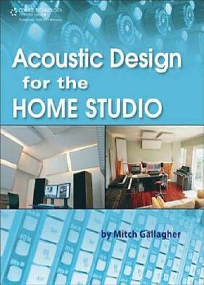 Acoustic Design for the Home Studio, Paperback/Mitch Gallagher