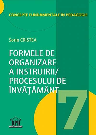 Formele de organizare a instruirii/ Procesului de învățământ (Vol. 7)